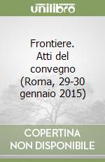 Frontiere. Atti del convegno (Roma, 29-30 gennaio 2015) libro