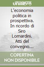 L'economia politica in prospettiva. In ricordo di Siro Lomardini. Atti del convegno (Roma, 20 maggio 2015)