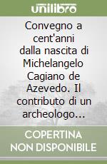 Convegno a cent'anni dalla nascita di Michelangelo Cagiano de Azevedo. Il contributo di un archeologo alla conoscenza della transizione dal mondo classico al Medioevo libro