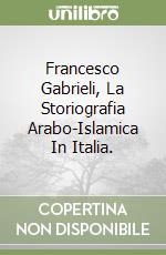 Francesco Gabrieli, La Storiografia Arabo-Islamica In Italia. libro