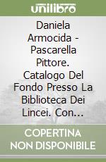 Daniela Armocida - Pascarella Pittore. Catalogo Del Fondo Presso La Biblioteca Dei Lincei. Con Cd-Rom libro