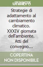 Strategie di adattamento al cambiamento climatico. XXXIV giornata dell'ambiente. Atti del convegno (Roma, 8 novembre 2016) libro