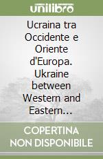 Ucraina tra Occidente e Oriente d'Europa. Ukraine between Western and Eastern Europe. Atti del convegno (Roma, 22-23 ottobre 2015) libro
