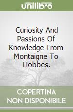 Curiosity And Passions Of Knowledge From Montaigne To Hobbes. libro