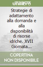 Strategie di adattamento alla domanda e alla disponibilità di risorse idriche. XVII Giornata mondiale dell'acqua (Roma, 21 marzo 2017) libro