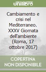 Cambiamento e crisi nel Mediterraneo. XXXV Giornata dell'ambiente (Roma, 17 ottobre 2017) libro