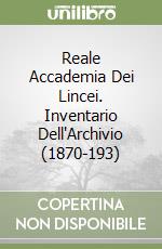 Reale Accademia Dei Lincei. Inventario Dell'Archivio (1870-193) libro