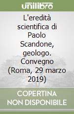 L'eredità scientifica di Paolo Scandone, geologo. Convegno (Roma, 29 marzo 2019) libro