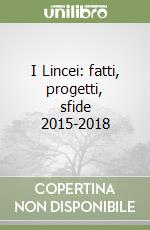 I Lincei: fatti, progetti, sfide 2015-2018 libro