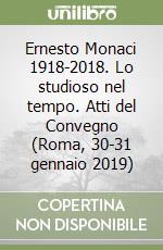 Ernesto Monaci 1918-2018. Lo studioso nel tempo. Atti del Convegno (Roma, 30-31 gennaio 2019) libro