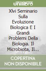 Xlvi Seminario Sulla Evoluzione Biologica E I Grandi Problemi Della Biologia. Il Microbiota, Il Secondo Genoma Degli Eucarioti. (Roma, 21-22 Febbraio libro