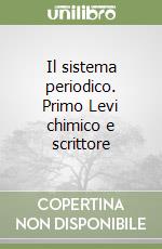 Il sistema periodico. Primo Levi chimico e scrittore libro