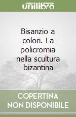 Bisanzio a colori. La policromia nella scultura bizantina libro