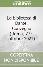 La biblioteca di Dante. Convegno (Roma, 7-9- ottobre 2021) libro