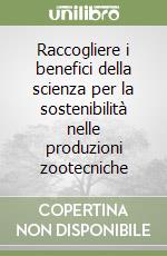 Raccogliere i benefici della scienza per la sostenibilità nelle produzioni zootecniche libro