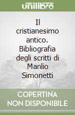 Il cristianesimo antico. Bibliografia degli scritti di Manlio Simonetti libro