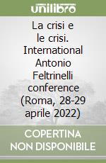 La crisi e le crisi. International Antonio Feltrinelli conference (Roma, 28-29 aprile 2022) libro