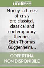 Money in times of crisis pre-classical, classical and contemporary theories. Sixth Thomas Guggenheim Conference in the History of Economic Thought libro