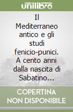 Il Mediterraneo antico e gli studi fenicio-punici. A cento anni dalla nascita di Sabatino Moscati (Roma, 28-29 novembre 2022) libro