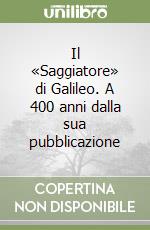 Il «Saggiatore» di Galileo. A 400 anni dalla sua pubblicazione libro