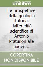 Le prospettive della geologia italiana: dall'eredità scientifica di Antonio Praturlon alle nuove frontiere e applicazioni. (Roma, 3 maggio 2023) libro