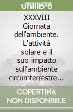 XXXVIII Giornata dell'ambiente. L'attività solare e il suo impatto sull'ambiente circumterrestre e terrestre. (Roma, 13 dicembre 2021). Ediz. italiana e inglese libro