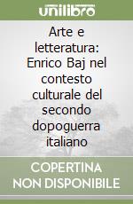 Arte e letteratura: Enrico Baj nel contesto culturale del secondo dopoguerra italiano libro