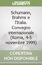 Schumann, Brahms e l'Italia. Convegno internazionale (Roma, 4-5 novembre 1999) libro