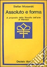 Assoluto e forma. A proposito della filosofia dell'arte di Malraux libro