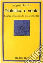 Dialettica e verità. Scienza e materialismo storico dialettico libro