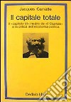 Il capitale totale. Il capitolo VI inedito de «Il capitale» e la critica dell'economia politica libro di Camatte Jacques