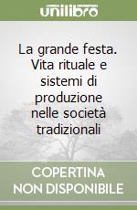 La grande festa. Vita rituale e sistemi di produzione nelle società tradizionali libro