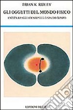 Gli oggetti del mondo fisico. Entità reali e ideali nello spazio-tempo libro