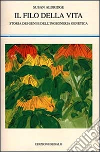 Il filo della vita. Storia dei geni e dell'ingegneria genetica libro