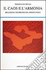 Il caos e l'armonia. Bellezza e asimmetrie del mondo fisico libro