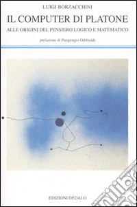 Il computer di Platone. Alle origini del pensiero logico e matematico