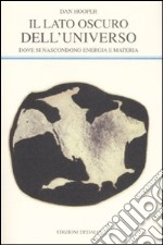 Il lato oscuro dell'universo. Dove si nascondono energia e materia libro