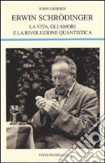 Erwin Schrödinger. La vita, gli amori e la rivoluzione quantistica libro