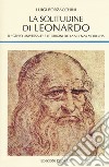 La solitudine di Leonardo. Il «genio universale» e le origini della scienza moderna libro di Borzacchini Luigi