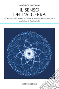 Il senso dell'algebra. L'origine del linguaggio scientifico universale