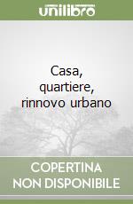 Casa, quartiere, rinnovo urbano libro