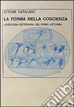 La forma della coscienza. L'ideologia letteraria del primo Vittorini libro