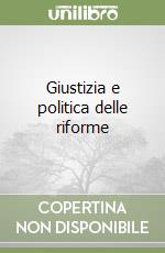 Giustizia e politica delle riforme