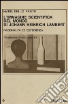 L'immagine scientifica del mondo di Johann Heinrich Lambert. Razionalità ed esperienza libro