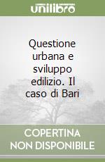 Questione urbana e sviluppo edilizio. Il caso di Bari libro