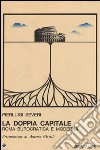 La doppia capitale. Roma burocratica e moderna libro