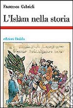 L'islam nella storia. Saggi di storia e storiografia musulmana libro