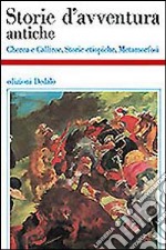 Storie d'avventura antiche. Cherea e Calliroe-Storie etiopiche-Metamorfosi libro