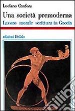 Una società premoderna. Lavoro, morale, scrittura in Grecia libro