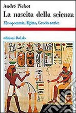 La nascita della scienza. Mesopotamia, Egitto, Grecia antica libro